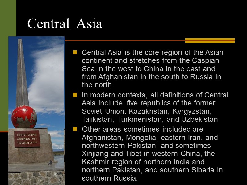 Central  Asia Central Asia is the core region of the Asian continent and